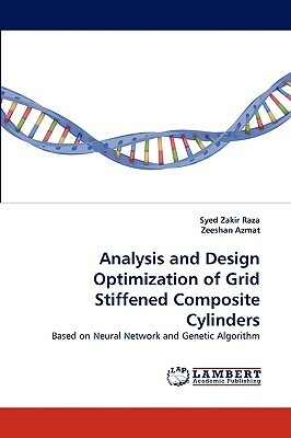 Analysis and Design Optimization of Grid Stiffened Composite Cylinders by Zeeshan Azmat, Syed Zakir Raza