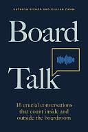 Board Talk: 18 Crucial Conversations That Count Inside and Outside the Boardroom by Kathryn Bishop, Gillian Camm