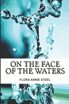 On the Face of the Waters by Flora Annie Steel