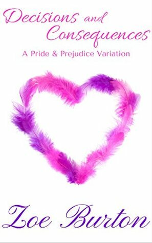 Decisions and Consequences: A Pride & Prejudice Variation by Zoe Burton