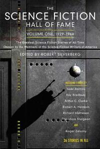 The Science Fiction Hall of Fame, Volume One 1929–1964: The Greatest Science Fiction Stories of All Time Chosen by the Members of the Science Fiction by Robert Silverberg