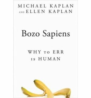 Bozo Sapiens: Why to Err is Human by Ellen Kaplan, Michael Kaplan