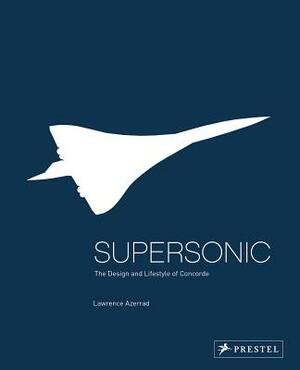 Supersonic: The Design and Lifestyle of Concorde by Lawrence Azerrad