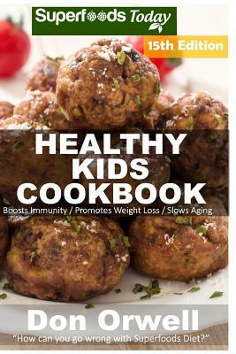 Healthy Kids Cookbook: Over 290 Quick & Easy Gluten Free Low Cholesterol Whole Foods Recipes full of Antioxidants & Phytochemicals by Don Orwell