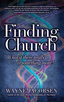 Finding Church: What If There Really Is Something More? by Wayne Jacobsen