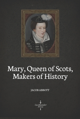 Mary, Queen of Scots (Illustrated): Makers of History by Jacob Abbott