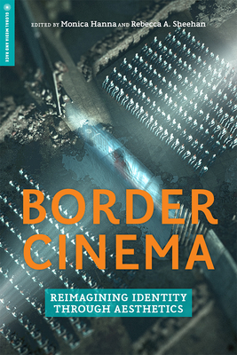 Border Cinema: Reimagining Identity Through Aesthetics by Monica Hanna, Rebecca A. Sheehan