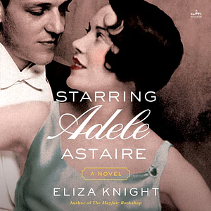 Starring Adele Astaire by Eliza Knight