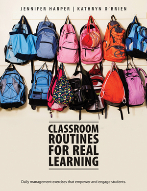 Classroom Routines for Real Learning: Daily Management Exercises That Empower and Engage Students by Jennifer Harper, Kathryn O'Brien