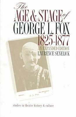 The Age and Stage of George L. Fox, 1825-1877: 1825-1877 by Laurence Senelick