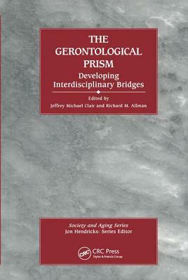 The Gerontological Prism: Developing Interdisciplinary Bridges: Developing Interdisciplinary Bridges by Richard Allman, Jeffrey Michael Clair