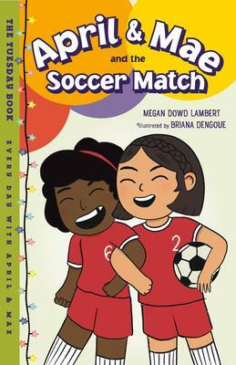 April & Mae and the Soccer Match: The Tuesday Book by Briana Arrington, Megan Dowd Lambert