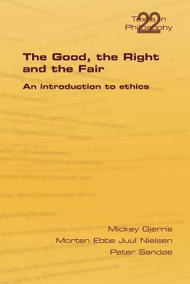 The Good, the Right & the Fair by Morten Ebbe Juul Nielsen, Mickey Gjerris, Peter Sandoe