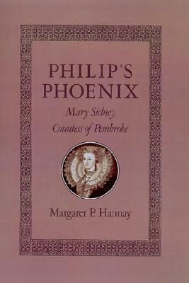 Philip's Phoenix: Mary Sidney, Countess of Pembroke by Margaret P. Hannay