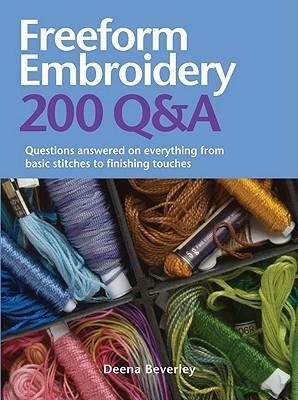 Freeform Embroidery 200 Q&A: Questions Answered on Everything from Basic Stitches to Finishing Touches by Deena Beverley