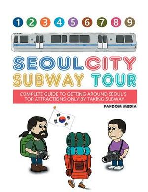 Seoul City Subway Tour (Full Color Super Size Edition): Complete Guide to Getting Around Seoul's Top Attractions by Just Taking the Subway by Fandom Media