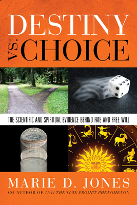 Destiny vs. Choice: The Scientific and Spiritual Evidence Behind Fate and Free Will by Marie D. Jones