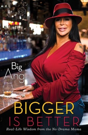 Bigger is Better: Real-Life Wisdom from the No-Drama Mama by Big Ang