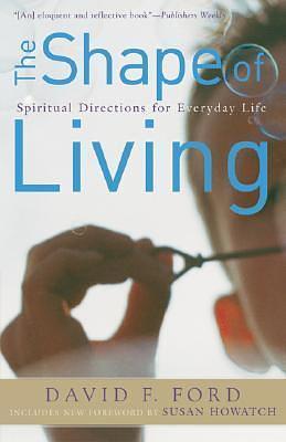 Shape of Living, The: Spiritual Directions for Everyday Life by David F. Ford, David F. Ford