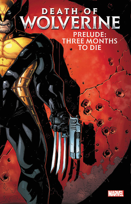 Death of Wolverine Prelude: Three Months to Die by Paul Cornell, Elliott Kalan