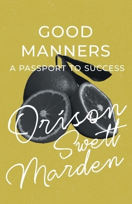 Good Manners - A Passport to Success by Orison Swett Marden