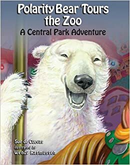 Polarity Bear Tours the Zoo: A Central Park Adventure by Sue De Cuevas, Wendy Rasmussen