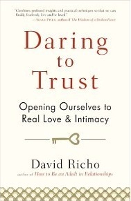 Daring to Trust: Opening Ourselves to Real Love and Intimacy by David Richo