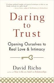 Daring to Trust: Opening Ourselves to Real Love and Intimacy by David Richo
