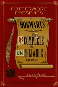 Hogwarts: An Incomplete and Unreliable Guide by J.K. Rowling