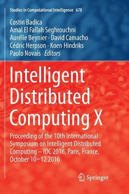 Intelligent Distributed Computing X: Proceedings of the 10th International Symposium on Intelligent Distributed Computing - IDC 2016, Paris, France, O by 