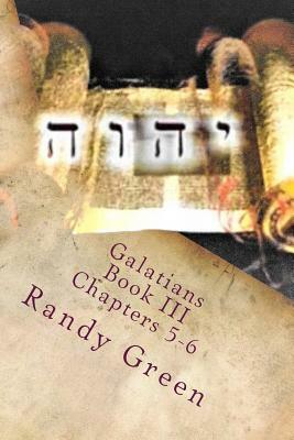 Galatians Book III: Chapters 5-6: Volume 14 of Heavenly Citizens in Earthly Shoes, An Exposition of the Scriptures for Disciples and Young by Randy Green