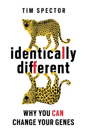Identically Different: Why You Can Change Your Genes by Tim Spector