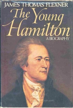 The Young Hamilton: A Biography by James Thomas Flexner