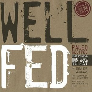 Well Fed: Paleo Recipes for People Who Love to Eat by David Humphreys, Melissa Joulwan, Kathleen Shannon