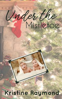 Under the Mistletoe by Kristine Raymond