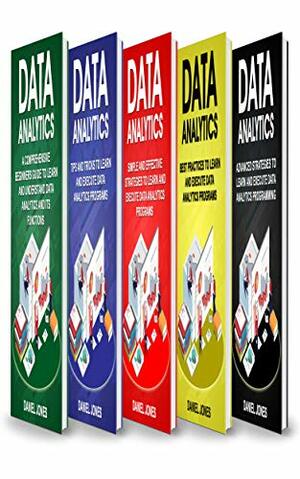 Data Analytics: 5 Books in 1- Bible of 5 Manuscripts- Beginner's Guide+ Tips and Tricks+ Effective Strategies+ Best Practices to learn Data Analytics Efficiently+ Advanced strategies by Daniel Jones