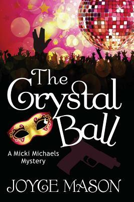 The Crystal Ball: A Micki Michaels Mystery by Joyce Mason