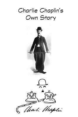 Charlie Chaplin's Own Story by Charlie Chaplin