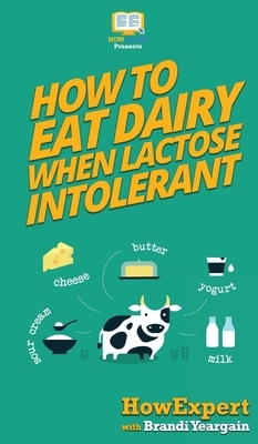 How to Eat Dairy When Lactose Intolerant by Brandi Yeargain, Howexpert