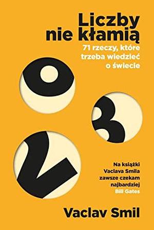 Liczby nie kłamią. 71 rzeczy, które trzeba wiedzieć o świecie by Vaclav Smil