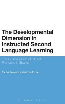 The Developmental Dimension in Instructed Second Language Learning: The L2 Acquisition of Object Pronouns in Spanish by James F. Lee, Paul Malovrh