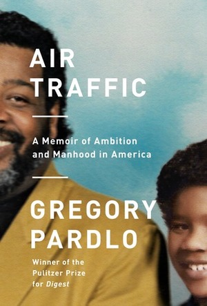 Air Traffic: A Memoir of Ambition and Manhood in America by Gregory Pardlo