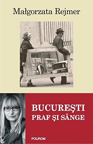 București: praf și sânge by Małgorzata Rejmer