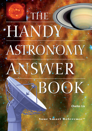 The Handy Astronomy Answer Book by Charles Liu