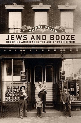 Jews and Booze: Becoming American in the Age of Prohibition by Marni Davis