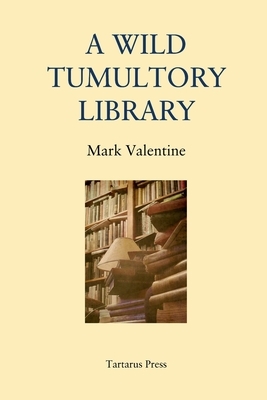 A Wild Tumultory Library by Mark Valentine