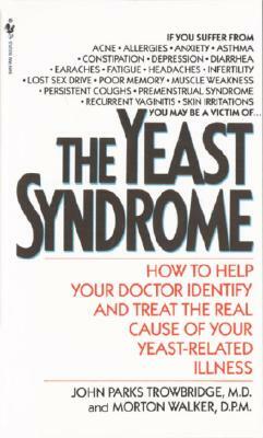 The Yeast Syndrome: How to Help Your Doctor Identify & Treat the Real Cause of Your Yeast-Related Illness by Morton Walker, John Parks Trowbridge