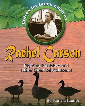 Rachel Carson: Fighting Pesticides and Other Chemical Pollutants by Patricia Lantier-Sampon