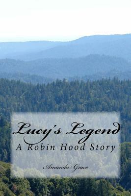 Lucy's Legend: A Robin Hood Story by Amanda Grace
