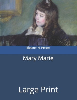Mary Marie: Large Print by Eleanor H. Porter